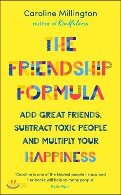 The Friendship Formula: Add Great Friends, Subtract Toxic People and Multiply Your Happiness