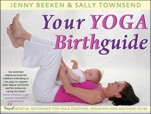 Your Yoga Birthguide: The Essential Reference for Yoga Teachers, Midwives and Mothers-To-Be