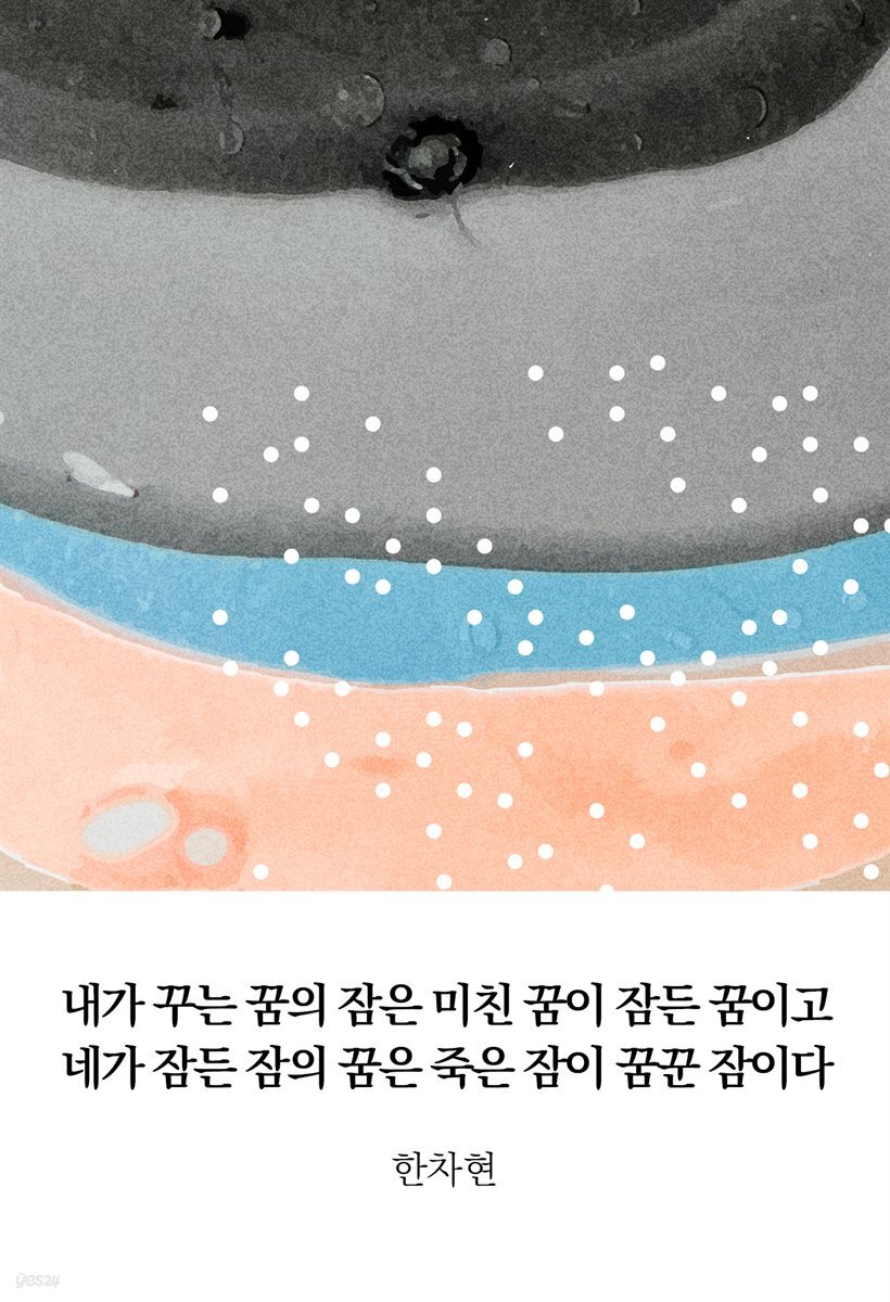 내가 꾸는 꿈의 잠은 미친 꿈이 잠든 꿈이고 네가 잠든 잠의 꿈은 죽은 잠이 꿈꾼 잠이다