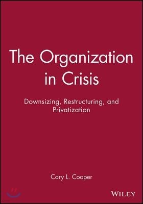 The Organization in Crisis: Downsizing, Restructuring, and Privatization