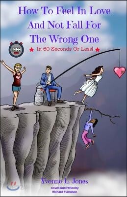 How To Feel In Love And Not Fall For The Wrong One In 60 Seconds Or Less