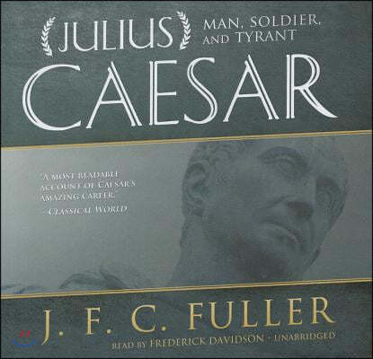 Julius Caesar: Man, Soldier, and Tyrant