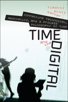 Time and the Digital: Connecting Technology, Aesthetics, and a Process Philosophy of Time