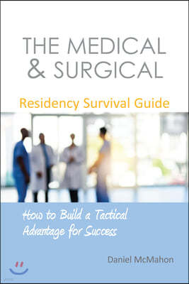 The Medical & Surgical Residency Survival Guide: How to Build a Tactical Advantage for Success