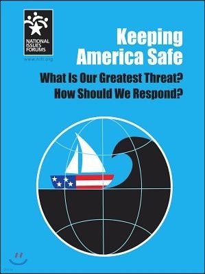 Keeping America Safe: What Is Our Greatest Threat? How Should We Respond?