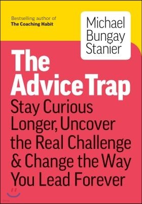 The Advice Trap: Be Humble, Stay Curious & Change the Way You Lead Forever