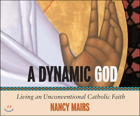 A Dynamic God: Living an Unconventional Catholic Faith