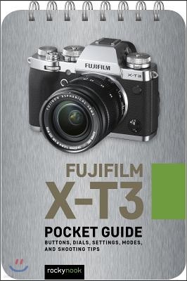 Fujifilm X-T3: Pocket Guide: Buttons, Dials, Settings, Modes, and Shooting Tips