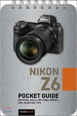 Nikon Z6: Pocket Guide: Buttons, Dials, Settings, Modes, and Shooting Tips