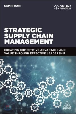 Strategic Supply Chain Management: Creating Competitive Advantage and Value Through Effective Leadership