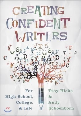 Creating Confident Writers: For High School, College, and Life