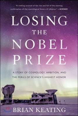 Losing the Nobel Prize: A Story of Cosmology, Ambition, and the Perils of Science's Highest Honor