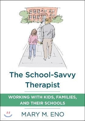 The School-Savvy Therapist: Working with Kids, Families and Their Schools