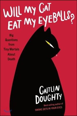 Will My Cat Eat My Eyeballs?: Big Questions from Tiny Mortals about Death