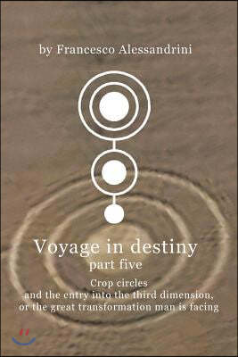 Voyage in Destiny - Part Five: Crop Circles and the Entry Into the Third Dimension, or the Great Transformation Man Is Facing