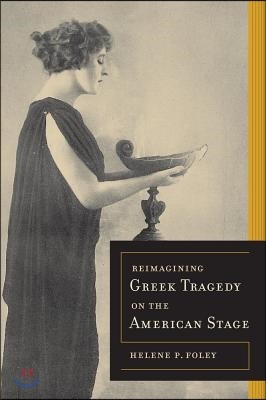 Reimagining Greek Tragedy on the American Stage: Volume 70