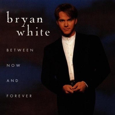 BRYAN WHITE - BETWEEN NOW AND FOREVER