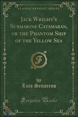 Jack Wright's Submarine Catamaran, or the Phantom Ship of the Yellow Sea (Classic Reprint)