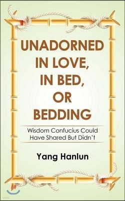 Unadorned in Love, in Bed, or Bedding: Wisdom Confucius Could Have Shared but Didn't