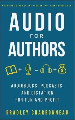 Audio for Authors: Audiobooks, Podcasts, and Dictation for Fun and Profit