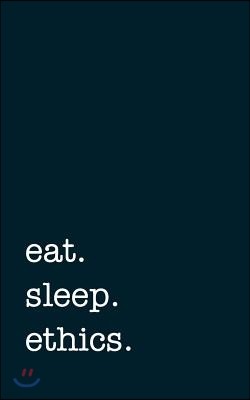 Eat. Sleep. Ethics. - Lined Notebook: Writing Journal