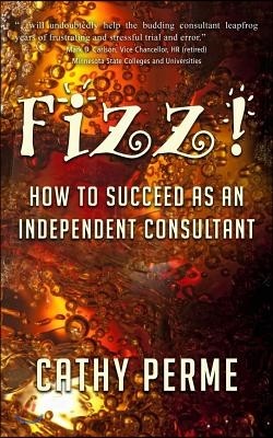 Fizz!: How to Succeed as an Independent Consultant