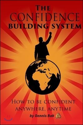 The Confidence Building System: How to Be Confident Anywhere, Anytime