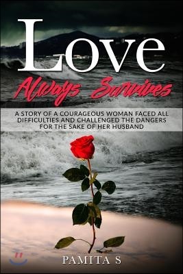 Love Always Survives: A Story of a Courageous Woman Faced All Difficulties And Challenged The Dangers For The Sake Of Her Husband