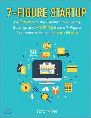 7-Figure Startup: The Proven 7-Step System to Building, Scaling, and Profiting from a 7-Figure E-commerce Business from Home