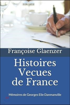 Histoires V?cues de France: Memoires de Georges Elie Danmanville 10 Avril 1877 - 23 Novembre 1957