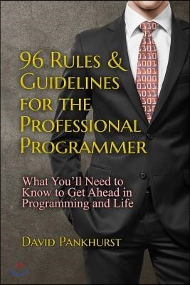 96 Rules & Guidelines for the Professional Programmer: What You'll Need to Know to Get Ahead in Programming and Life