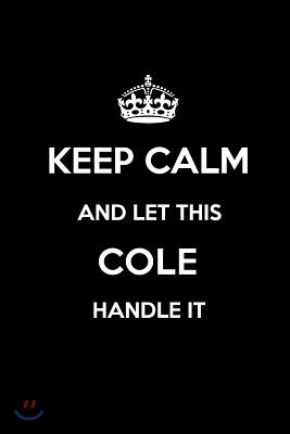 Keep Calm and Let This Cole Handle It: Blank Lined 6x9 Family Pride/Last Name/Surname Monogram Emblem Journal/Notebooks as Birthday, Anniversary, Wedd