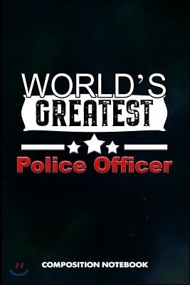 World's Greatest Police Officer: Composition Notebook, Birthday Journal Gift for State Troopers, Policemen and Policewomen to Write on