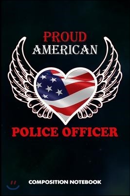 Proud American Police Officer: Composition Notebook, Birthday Journal Gift for State Troopers, Policemen and Policewomen to Write on