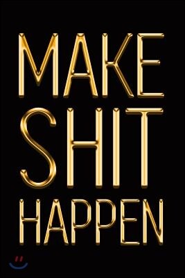 Independently Published Make Shit Happen: Elegant Gold & Black Notebook Show the World You've Got What It Takes! Stylish Luxury Journal