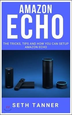 Amazon Echo: The Tricks, Tips and How You Can Setup Amazon Echo