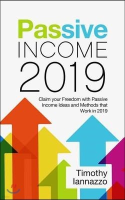 Passive Income 2019: Claim Your Freedom with Passive Income Ideas and Methods That Work in 2019