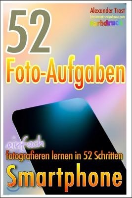 52 Foto-Aufgaben (Farbdruck): Smartphone: Einfach Fotografieren Lernen in 52 Schritten