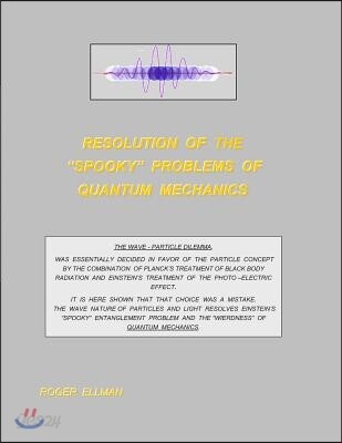 Resolution of the Spooky' Problems of Quantum Mechanics
