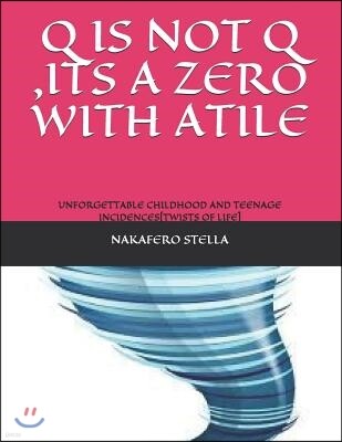 Independently Published Q Is Not Q, Its a Zero with Atile: Unforgettable Childhood and Teenage Incidences[twists of Life]