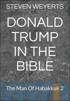 Donald Trump in the Bible: The Man of Habakkuk 2