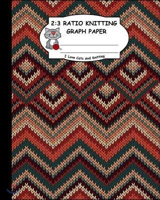 2: 3 Ratio Knitting Graph Paper: I Love Cats and Knitting: Knitter's Graph Paper for Designing Charts for New Patterns. M