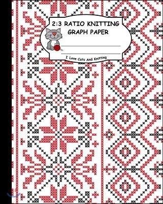 2: 3 Ratio Knitting Graph Paper: I Love Cats and Knitting: Knitter's Graph Paper for Designing Charts for New Patterns. R