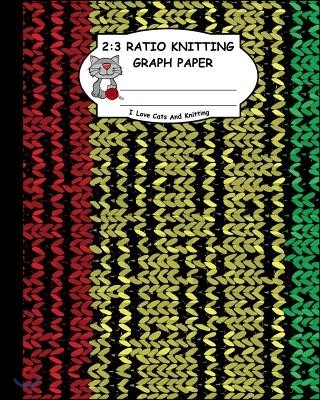 2: 3 Ratio Knitting Graph Paper: I Love Cats and Knitting: Knitter's Graph Paper for Designing Charts for New Patterns. R