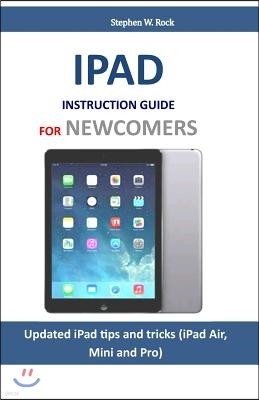 iPad Instruction Guide for Newcomers: Updated iPad Tips and Tricks (iPad Air, Mini and Pro)