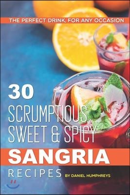 30 Scrumptious, Sweet Spicy Sangria Recipes: The Perfect Drink, for Any Occasion