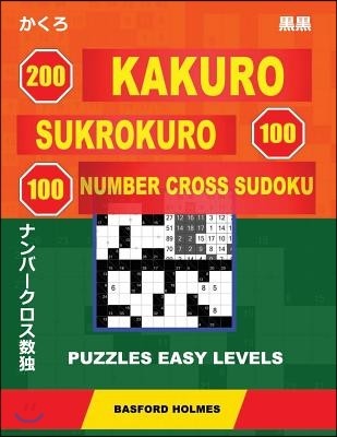 200 Kakuro - Sukrokuro 100 - 100 Number Cross Sudoku. Puzzles Easy Levels.: Holmes Presents Puzzles from Basic Levels. Start Your Journey to Master Su