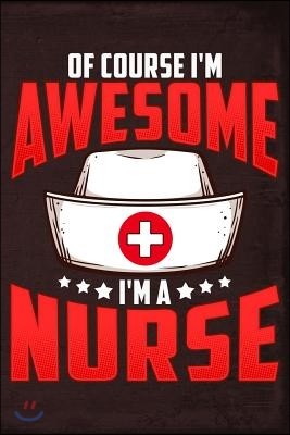 Of Course I'm Awesome I'm a Nurse