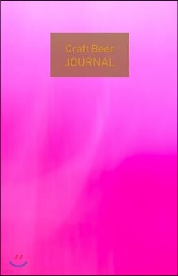 Craft Beer Journal: Record Your Beer Tasting Adventures Passionately, Like a True Beer Lover. Ideal for Personal Use, Perfect as a Gift. B