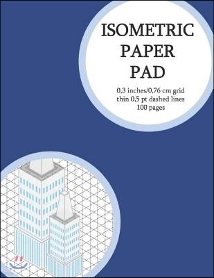 Isometric Paper Pad: Graph Paper Pad (3D Sketchbook) 0,3 Inches (Between Lines) 100 Isometric Pages (Thin 0,5 PT Dashed Grid). Non-Perforat